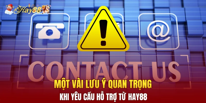 Một vài lưu ý quan trọng khi yêu cầu hỗ trợ từ Hay88