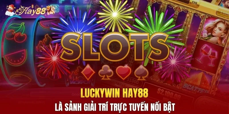 Luckywin Hay88 là sảnh giải trí trực tuyến nổi bật