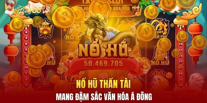 Nổ hũ Thần Tài mang đậm sắc văn hóa Á Đông